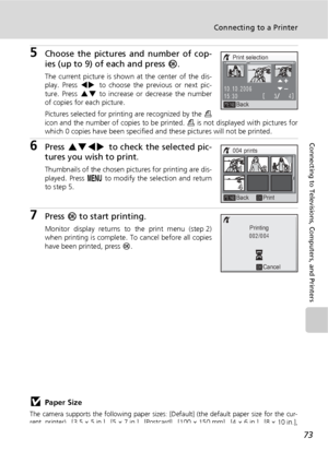 Page 8573
Connecting to a Printer
Connecting to Televisions, Computers, and Printers
5Choose the pictures and number of cop-
ies (up to 9) of each and press d.
The current picture is shown at the center of the dis-
play. Press IJ to choose the previous or next pic-
ture. Press GH to increase or decrease the number
of copies for each picture.
Pictures selected for printing are recognized by the w
icon and the number of copies to be printed. w is not displayed with pictures for
which 0 copies have been specified...