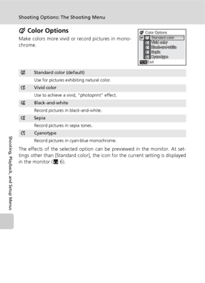 Page 9886
Shooting Options: The Shooting Menu
Shooting, Playback, and Setup Menus
d Color Options
Make colors more vivid or record pictures in mono-
chrome.
The effects of the selected option can be previewed in the monitor. At set-
tings other than [Standard color], the icon for the current setting is displayed
in the monitor (c6).
eStandard color (default)
Use for pictures exhibiting natural color.
CVivid color
Use to achieve a vivid, “photoprint” effect.
DBlack-and-white
Record pictures in black-and-white....