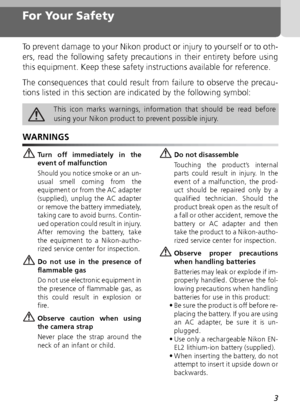 Page 33
For Your Safety
To prevent damage to your Nikon product or injury to yourself or to oth-
ers, read the following safety precautions in their entirety before using
this equipment. Keep these safety instructions available for reference.
The consequences that could result from failure to observe the precau-
tions listed in this section are indicated by the following symbol:
WARNINGS
Turn off immediately in the
event of malfunction
Should you notice smoke or an un-
usual smell coming from the
equipment or...