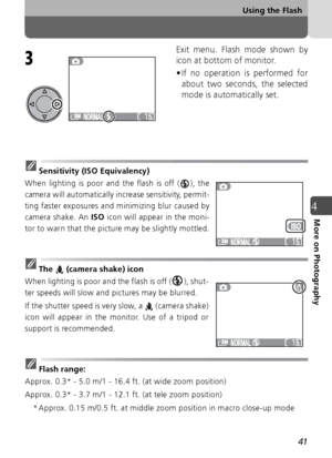 Page 4141
Using the Flash
4More on Photography
Exit menu. Flash mode shown by
icon at bottom of monitor.
• If no operation is performed forabout two seconds, the selected
mode is automatically set.
Sensitivity (ISO Equivalency)
When lighting is poor and the flash is off ( ), the
camera will automatically increase sensitivity, permit-
ting faster exposures and minimizing blur caused by
camera shake. An  ISO icon will appear in the moni-
tor to warn that the picture may be slightly mottled.
The   (camera shake)...