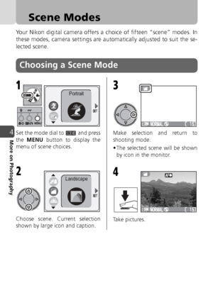 Page 4646
4More on Photography
Scene Modes
Your Nikon digital camera offers a choice of fifteen “scene” modes. In
these modes, camera settings are automatically adjusted to suit the se-
lected scene.
Set the mode dial to   and press
the MENU  button to display the
menu of scene choices.
Choose scene. Current selection
shown by large icon and caption. Make selection and return to
shooting mode.
• The selected scene will be shown
by icon in the monitor.
Ta k e  p i c t u r e s .
Choosing a Scene Mode
1Portrait...