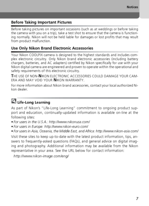 Page 77
Notices
Before Taking Important Pictures
Before taking pictures on important occasions (such as at weddings or before taking
the camera with you on a trip), take a test shot to ensure that the camera is function-
ing normally. Nikon will not be held liable  for damages or lost profits that may result
from product malfunction.
Use Only Nikon Brand Electronic Accessories
Your Nikon COOLPIX camera is designed to the highest standards and includes com-
plex electronic circuitry. Only Nikon brand electronic...