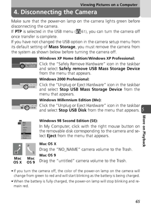 Page 6565
Viewing Pictures on a Computer
5More on Playback
4. Disconnecting the Camera
Make sure that the power-on lamp on the camera lights green before
disconnecting the camera.
If PTP  is selected in the USB menu 
(61), you can turn the camera off
once transfer is complete. 
If you have not changed the USB option in the camera setup menu from
its default setting of  Mass Storage, you must remove the camera from
the system as shown below before turning the camera off.
Windows XP Home Edition/Windows XP...