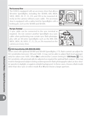 Page 190180
Technical Notes—Optional Accessories
The D200 is equipped with an accessory shoe that allows 
SB-series Speedlights, including the SB-800, 600, 80DX, 
50DX, 28DX, 28, 27, 23, 22S, and 29S to be mounted di-
rectly on the camera without a sync cable.  The accessory 
shoe is equipped with a safety lock for Speedlights with a 
locking pin, such as the SB-800 and SB-600.The Accessory Shoe
 ISO Sensitivity (SB-800/SB-600)
When used with optional SB-800 and SB-600 Speedlights, i-TTL ﬂ ash control can adjust...