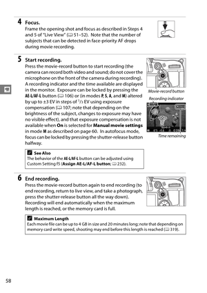 Page 78
58
y
4Focus.
Frame the opening shot and focus as described in Steps 4 
and 5 of “Live View” (051–52).
 Note that the number of 
subjects that can be detected in face-priority AF drops 
during movie recording.
5Start recording.
Press the movie-record button to start recording (the 
camera can record both video  and sound; do not cover the 
microphone on the front of the camera during recording).
 
A recording indicator and the time available are displayed 
in the monitor.
 Exposure can be locked by...