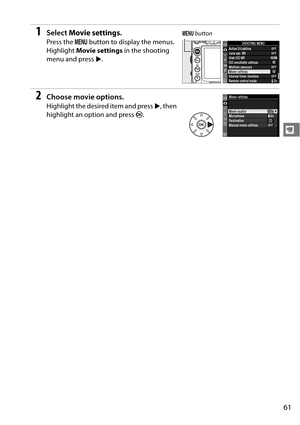 Page 81
61
y
1Select Movie settings .
Press the G button to display the menus. 
Highlight  Movie settings  in the shooting 
menu and press  2.
2Choose movie options.
Highlight the desired item and press  2, then 
highlight an option and press  J.
G  button 