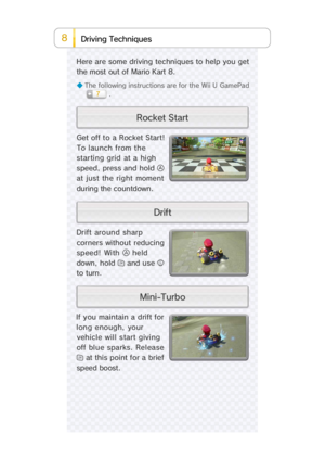 Page 168hn ec i esqu iv Dr i  Tng
If you maintain a drift f
l ong enough,  you
vehicle will start givin
off blue sparks. Releas
 at this point for a bri
speed boost.
Drift around shar
corners without reducin
speed! With  hel
down, hold  and use 
to turn
Get off to  a Rocket Star
To  l au nch  f rom  t h
starti ng grid at a hi g
speed, press and hold 
at just  the  right  mome
during the countdown.
◆ The following instructions are for the Wii U GamePad
.
Here are some driving techniques to help you get
the...