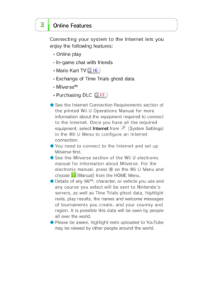 Page 73t a euse r F l n Oi  e n
Connecti ng  your system  to  the  Internet  lets  you
enjoy  the  fol l owi ng f eatu res:
  • Online play
  • In-game chat with friends
  • Mario Kart TV
◆ See the Internet Connection Requirements section of
the printed Wii U Operations Manual for more
information about the equipment required  to connect
to the Internet. Once you h ll the required
equipment, select Internet fro  (System Settings)
in the Wii U Menu to configure an Internet
connection.
◆ You need to connect to...