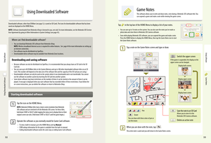 Page 183233
Game Notes
Using Downloaded Software
Using Downloaded Software
Downloaded software, other than DSiWare (see page 3), is saved on SD Cards. The icons for downloadable software that has been saved are displayed on the HOME Menu.
NOTE: Software downloaded from Nintendo eShop is licensed to you, not sold. For more information, see the Nintendo 3DS Service User Agreement by going to Other Information in System Settings (see page 43).
 Where can I find downloadable software?
• You can download Nintendo...