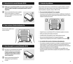 Page 81213
3. Colocación de la consola Nintendo 3DS XL
 Verifica que la consola Nintendo 3DS XL esté cerrada. El sujetar la pantalla   superior al acoplar o desacoplar la consola podría averiarla o causar un  desperfecto.
 Coloca la consola dentro del accesorio, acoplando  primero la parte delantera (1) y después la  posterior (2). Empújala con firmeza hasta el fondo  del compartimento.
4. Cómo sostener al botón deslizante Pro
Al usar el accesorio, sujétalo como se muestra a la derecha.
6. Solución de...