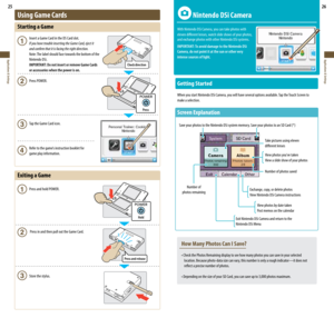 Page 14Press
Hold
Press and release
25
Applications & Settings
26
Applications & Settings
  Nintendo DSi Camera
With Nintendo DSi Camera, you can take photos with  
eleven different lenses, watch slide shows of your photos,  
and exchange photos with other Nintendo DSi systems.
IMPORTANT: To avoid damage to the Nintendo DSi  
Camera, do not point it at the sun or other very  
intense sources of light.
Getting Started
When you start Nintendo DSi Camera, you will have several options available. Tap the Touch...