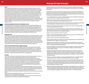 Page 53Support and Troubleshooting
103
Support and Troubleshooting
104
Nintendo DSi Code of Conduct
This	Nintendo	DSi	Network	Service	Code	of	Conduct	(“Nintendo	DSi	Code	of	Conduct”)	outlines	the	rules	that	you	must	
follow to participate in the Nintendo DSi Service. These rules are designed to keep the Nintendo DSi Service a friendly and 
safe environment.
The Nintendo DSi Code of Conduct may be found at http://support.nintendo.com and may be revised and updated by us at 
anytime. If you do not have Internet...