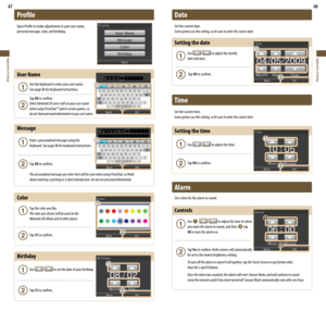 Page 3567
Applications & Settings
68
Applications & Settings
Profile
Open Profile to make adjustments to your user name,  
personal message, color, and birthday.
User Name
 Use the keyboard to enter your user name.  
  See page 86 for keyboard instructions.
  Tap OK to confirm.  
  Other Nintendo DS users will see your user name  
  when using PictoChat™ and in certain games, so 
  do not share personal information in your user name.
Message
 Enter	a	personalized	message	using	the	 
  keyboard. See page 86 for...