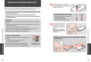 Page 285352
Replacing the microSD Card/Battery Pack
Battery packs become worn with repeated charge/discharge cycles, and the amount of time they can be used when fully charged will decrease gradually over time. If you feel the usage time has dropped off noticeably replace the battery pack.
• Do not use any battery other than the Nintendo 3DS XL rechargeable battery pack, Model No. SPR-003. A replace-ment battery may be ordered through Nintendo’s website at store.nintendo.com (USA/Canada only) or by calling...