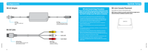 Page 689
System Setup
Components
Components
System Setup
Wii AC Adapter
Wii AV Cable
Video
Audio (Left)
Audio (Right)
AC Plug
Connects to a 120V AC wall 
outlet.DC PlugConnects to the DC Input connector  
on the back of the Wii mini console.
AV Out PlugPlugs into the AV Out connector on the 
back of the Wii mini console.RCA PlugsPlug into the AV input  
connectors on a television.
Wii mini Console Usage Precautions
Please read and follow the precautions listed below when
setting up and using the Wii mini...