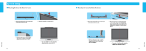 Page 81213
System Setup
System Setup
System Setup
 Mounting the Sensor Bar Above the Screen
1.
 Remove the protective film from the foam pads 
on the bottom of the Sensor Bar.
•  The front of the Sensor Bar should be  
  aligned close to the front of the TV.
• The center of the Sensor Bar should be
  aligned with the center of the TV. 1.
 Remove the protective film from the foam pads 
on the bottom of the Sensor Bar. 2.
 Mount the Sensor Bar to the front edge of the 
surface the TV is sitting on. Do not place...