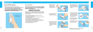 Page 101617
System Setup
System Setup
System Setup
 
WARNING - Battery Leakage
Setup of Wii Remote Plus
The Wii Remote™ Plus comes with the Wii Remote jacket installed.
•	 Be	sure	that	the	Wii	Remote	jacket	is	installed	during	gameplay	to	reduce	 	
  the risk of harm to the remote, surrounding objects, or people. 
•	 It	may	be	necessary	to	remove	the	 Wii	Remote	jacket	–	for	example,	to		 	
  replace the batteries in the Wii Remote Plus. If you do remove the Wii   
  Remote jacket, be sure to replace it before...