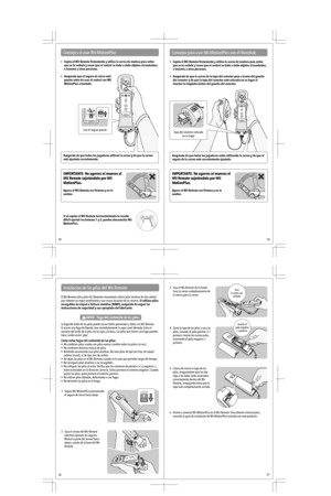 Page 10Con el seguro puesto
Saca
la correa con  cuidado.
Inserta el
polo negativo  (-) primero. 
Tapa del conector colocada en su lugar
AVISO - Fuga del contenido de las pilas
Consejos para usar Wii MotionPlus con el Nunchuk
•  Sujeta el Wii Remote ﬁrmemente y utiliza la correa de muñeca para evitar
  que se te resbale y cause que el control se dañe o dañe objetos circundantes,
  o lesiones a otras personas. 
•  Asegúrate de que la correa de la tapa del conector pase a través del gancho
  del conector y de que...