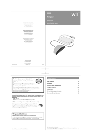 Page 1
Usage Guidelines 2
Components 2
Connecting the Wii Speak accessory 3
Placing the Microphone 4-6
Troubleshooting  7
FCC and Industry Canada Information 8
Warranty and Service Information 8

PRINTED IN CHINA
NINTENDO OF AMERICA INC.  P.O. BOX 957, REDMOND, WA 98073-0957  U.S.A.66670A
NEED HELP WITH INSTALLATION,MAINTENANCE OR SERVICE?
Nintendo Customer ServiceSUPPORT.NINTENDO.COMor call 1-800-255-3700
BESOIN D’AIDE POUR L’INSTALLATIÓN,L’ENTRETIEN OU LA RÉPARATION?
Service à la clientèle de...