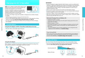 Page 12Charging the Wii U GamePad
19
Charging the Wii U GamePad
18
Charging the Wii U GamePad
NOTE: The AC adapters included with this system may be different from the ones pictured. See the separate insert included in the package for more information.
The Wii U™ GamePad controller can be charged with either the AC adapter or with the AC adapter and Wii U GamePad cradle (included in the Deluxe Set only). See the illustrations below for connection details.
The battery LED will light orange when the battery is...