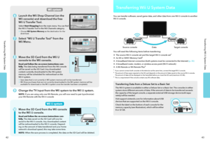 Page 244243
Transferring Wii U System DataTransferring Wii System Data
Launch the Wii Shop Channel (on the 
Wii console) and download the free 
Wii U Transfer Tool.
Select Start Shopping from the main menu. You can find the Wii U Transfer Tool in the Wii Channels category.• Choose Wii System Memory as the destination for the download.
Select “Wii U Transfer Tool” from the 
Wii Menu.
Move the SD Card from the Wii U 
console to the Wii console.
Read and follow the on-screen instructions care-fully. The data being...