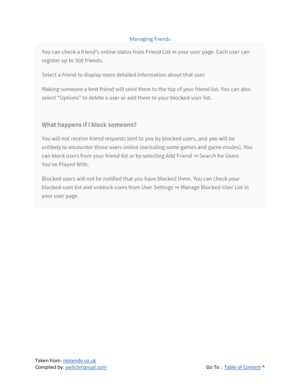 Page 65 
Taken from: nintendo.co.uk 
Compiled by: switchmanual.com  Go To :  Table of Content ^ 
Managing friends 
 
 
 
 
 
 
 
 
 
 
  