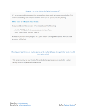 Page 67 
Taken from: nintendo.co.uk 
Compiled by: switchmanual.com  Go To :  Table of Content ^ 
How do I turn the Nintendo Switch console off? 
 
 
 
After touching a Nintendo Switch game card, my hand has a strange bitter taste. Could 
this be harmful? 
 
 
 
 
 
 
 
 
  