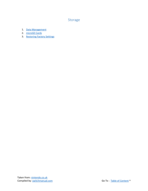 Page 81 
Taken from: nintendo.co.uk 
Compiled by: switchmanual.com  Go To :  Table of Content ^ 
Storage 
 
1. Data Management 
2. microSD Cards 
3. Restoring Factory Settings 
 
 
 
 
 
 
 
 
 
 
 
 
 
 
 
 
 
 
 
 
 
 
 
  