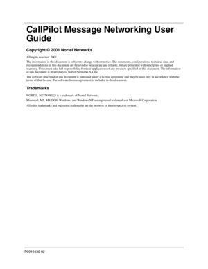 Page 2P0919430 02
CallPilot Message Networking User 
Guide
Copyright © 2001 Nortel Networks
All rights reserved. 2001.
The information in this document is subject to change without notice. The statements, configurations, technical data, and 
recommendations in this document are believed to be accurate and reliable, but are presented without express or implied 
warranty. Users must take full responsibility for their applications of any products specified in this document. The information 
in this document is...