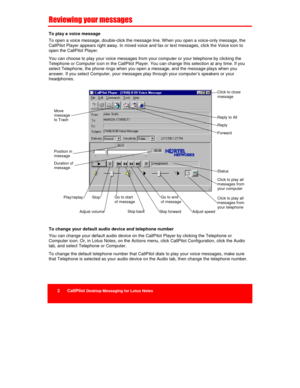 Page 162      CallPilot Desktop Messaging for Lotus Notes
	!	

	

	

To play a voice message
To open a voice message, double-click the message line. When you open a voice-only message, the
CallPilot Player appears right away. In mixed voice and fax or text messages, click the Voice icon to
open the CallPilot Player.
You can choose to play your voice messages from your computer or your telephone by clicking the
Telephone or Computer icon in the CallPilot Player. You can change this selection at any...