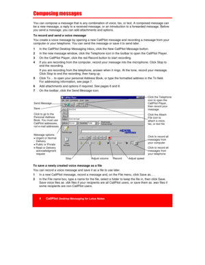 Page 184      CallPilot Desktop Messaging for Lotus Notes


	

	

You can compose a message that is any combination of voice, fax, or text. A composed message can
be a new message, a reply to a received message, or an introduction to a forwarded message. Before
you send a message, you can add attachments and options.
To record and send a voice message
You create a voice message by opening a new CallPilot message and recording a message from your
computer or your telephone. You can send the message or...