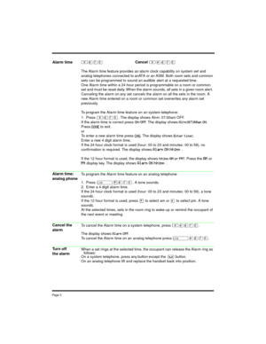 Page 3Pag e 3
≤°‡ﬁCancel ≤£°‡ﬁ
The Alarm time feature provides an alarm clock capability on system set and 
analog telephones connected to an ATA or an ASM. Both room sets and common 
sets can be programmed to sound an audible  alert at a requested time.
One Alarm time within a 24 hour period is programmable on a room or common 
set and must be reset daily. When the alarm sounds, all sets in a given room alert. 
Canceling the alarm on any set cancels the alarm on all the sets in the room. A 
new Alarm time...