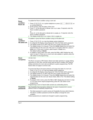 Page 5Pag e 5
To update the Room condition using a room set:
1. Press ≤°‡ﬂ on a system telephone or press 
 on 
an analog telephone. 
2. At the prompt, enter the status of the room. 
3. Press ⁄ on the dial pad to indicate  
%

&
. If required, enter the 
Room condition password. 
or,
Press ¤ on the dial pad to indicate 
%


&. If required, enter the 
Room condition password.
4. The display shows 
%

&
 or %


&. 
To update or query the Room condition using an HS...