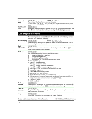 Page 8Pag e 7
²¡¡Cancel²£¡¡Prevent your telephone from receiving voice calls.
Do Not Disturb (
²¡Þ)also prevents your telephone from receiving voice
calls.
²¡âÝProgram in an external autodial number to cause the system to wait to receive dial
tone
àfrom another system before proceeding with the dialing sequence.
The following features are available only if you subscribe to Call Display services
from your local telephone company.
²¡ÚÞCancel²£¡ÚÞHave the system automatically delete the oldest log item from a...