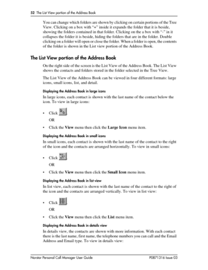 Page 5252  The List View portion of the Address Book
Norstar Personal Call Manager User Guide P0871316 Issue 03
You can change which folders are shown by clicking on certain portions of the Tree 
View. Clicking on a box with “+” inside it expands the folder that it is beside, 
showing the folders contained in that folder. Clicking on the a box with “-” in it 
collapses the folder it is beside, hiding the folders that are in the folder. Double 
clicking on a folder will open or close the folder. When a folder is...