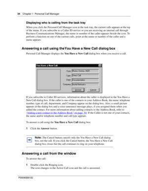 Page 3434Chapter 1 Personal Call Manager
P0936569 02
 
Displaying who is calling from the task tray
When you click the Personal Call Manager icon in the task tray, the current calls appears at the top 
of the menu. If you subscribe to a Caller ID service or you are receiving an internal call through 
Business Communications Manager, the name or number of the caller appears beside the icon. To 
perform a function on one of the current calls, point at the name or number of the caller and a 
menu appears....