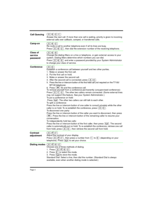 Page 4Page 4
²¡âÚ
Answer the next call. If more than one call is waiting, priority is given to incoming
external calls over callback, camped, or transferred calls.
²¡ÛRe-route a call to another telephone even if all its lines are busy.
Press
²¡Û, then dial the extensionnumber of the receiving telephone.
²ß¡Change the dialing filters on a line or telephone, or gain external access to your
system. Dialing filters determine which numbers you can dial.
Press
²ß¡and enter a password provided by your System...