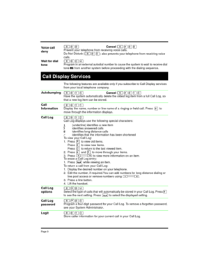 Page 9Page 9
²¡¡Cancel ²£¡¡Prevent your telephone from receiving voice calls.
Do Not Disturb (
²¡Þ)also prevents your telephone from receiving voice
calls.
²¡âÝProgram in an external autodial number to cause the system to wait to receive dial
tone
àfrom another system before proceeding with the dialing sequence.
The following features are available only if you subscribe to Call Display services
from your local telephone company.
²¡ÚÞCancel ²£¡ÚÞHave the system automatically delete the oldest log item from a...