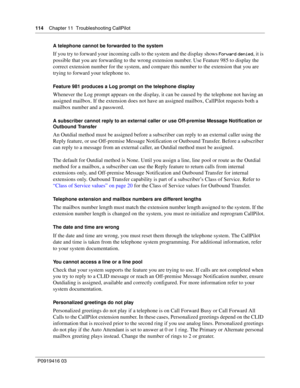 Page 114114    Chapter 11  Troubleshooting CallPilot
P0919416 03A telephone cannot be forwarded to the system
If you try to forward your incoming calls to the system and the display shows Forward denied, it is 
possible that you are forwarding to the wrong extension number. Use Feature 985 to display the 
correct extension number for the system, and compare this number to the extension that you are 
trying to forward your telephone to.
Feature 981 produces a Log prompt on the telephone display
Whenever the Log...