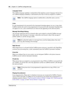 Page 130130    Chapter 12  CallPilot configuration tips
P0919416 03Language choice
The CallPilot language capability is independent of the telephone system’s language selection for a 
set. CallPilot language availability is determined by the Class of Service assigned to a mailbox.
Lines
If a line programmed to be answered by the Automated Attendant appears on a set, it rings when 
CallPilot transfers the call. If a line programmed to be answered by the Automated Attendant does 
not appear on a set, a call is...