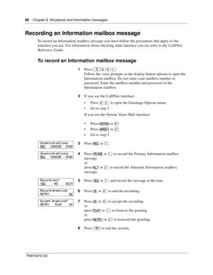 Page 8888    Chapter 8  Broadcast and Information messages
P0919416 03
Recording an Information mailbox message
To record an Information mailbox message you must follow the procedures that apply to the 
interface you use. For information about checking what interface you use refer to the CallPilot 
Reference Guide.
To record an Information mailbox message
1Press ≤·°⁄.
Follow the voice prompts or the display button options to open the 
Information mailbox. Do not enter your mailbox number or 
password. Enter the...