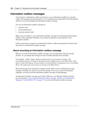 Page 126126    Chapter 14  Broadcast and Information messages
P09 194 15 0 4
Information mailbox messages
Your business or departments within your business can use Information mailboxes to provide 
callers with messages and announcements. You or another person responsible for the Information 
mailbox can record and update the Information mailbox message.
You can use Information mailbox messages to:
 announce sales
 provide product lists
 announce special events
Make it easy for callers to access Information...