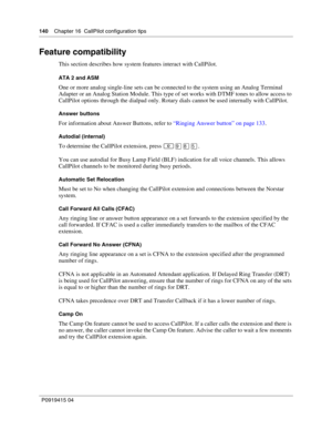 Page 140140    Chapter 16  CallPilot configuration tips
P09 194 15 0 4
Feature compatibility
This section describes how system features interact with CallPilot.
ATA 2 and ASM
One or more analog single-line sets can be connected to the system using an Analog Terminal 
Adapter or an Analog Station Module. This type of set works with DTMF tones to allow access to 
CallPilot options through the dialpad only. Rotary dials cannot be used internally with CallPilot.
Answer buttons
For information about Answer Buttons,...