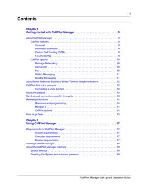 Page 33
CallPilot Manager Set Up and Operation Guide
Contents
Chapter 1
Getting started with CallPilot Manager  . . . . . . . . . . . . . . . . . . . . . . . . . . . . . 9
About CallPilot Manager   . . . . . . . . . . . . . . . . . . . . . . . . . . . . . . . . . . . . . . . . . . . . . . . . 9
CallPilot features  . . . . . . . . . . . . . . . . . . . . . . . . . . . . . . . . . . . . . . . . . . . . . . . . . . . 9
Voicemail   . . . . . . . . . . . . . . . . . . . . . . . . . . . . . . . . . . . . . . . . . ....