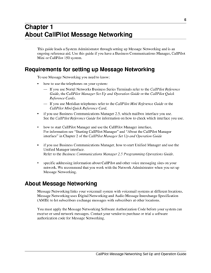 Page 55
CallPilot Message Networking Set Up and Operation Guide
Chapter 1
About CallPilot Message Networking
This guide leads a System Administrator through setting up Message Networking and is an 
ongoing reference aid. Use this guide if you have a Business Communications Manager, CallPilot 
Mini or CallPilot 150 system.
Requirements for setting up Message Networking
To use Message Networking you need to know:
• how to use the telephones on your system:
— If you use Nortel Networks Business Series Terminals...
