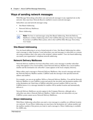 Page 88    Chapter 1  About CallPilot Message Networking
P 09 194 29  04
Ways of sending network messages
With Message Networking subscribers can send network messages to any s upported site on the 
network. Sites must have Network Receive enabled to receive network messages.
Subscribers can send network messages using:
 Site-Based Addressing
 Network Delivery Mailboxes
 Direct Addressing
Site-Based Addressing
Use site-based addressing to set up a formal network of sites. Site-Based Addressing lets callers...