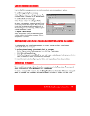 Page 19 
CallPilot Desktop Messaging for Lotus Notes      17 
 
 
Setting message options 
In a new CallPilot message, you can set priority, sensitivity, and acknowledgment options. 
To set Delivery priority for a message 
Select Urgent, or leave the setting as Normal. The 
Economy option is the same as the Normal setting. 
To set Sensitivity for a message 
Select Private, or leave the setting as Public. 
Be aware that messages you send marked Private 
can be forwarded by the recipient. Also, recipients 
in...