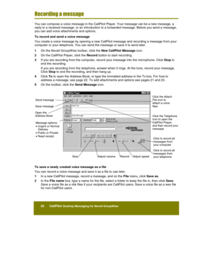 Page 22 
20      CallPilot Desktop Messaging for Novell GroupWise   
 
 
Recording a message 
You can compose a voice message in the CallPilot Player. Your message can be a new message, a 
reply to a received message, or an introduction to a forwarded message. Before you send a message, 
you can add voice attachments and options. 
To record and send a voice message 
You create a voice message by opening a new CallPilot message and recording a message from your 
computer or your telephone. You can send the...