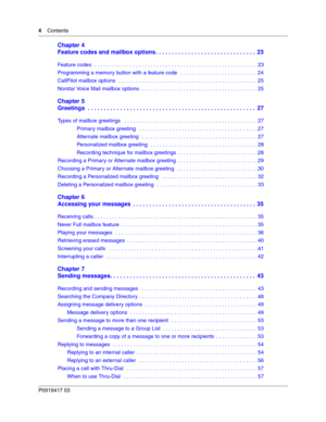 Page 44    Contents
P0919417 03
Chapter 4
Feature codes and mailbox options . . . . . . . . . . . . . . . . . . . . . . . . . . . . . . .  23
Feature codes   . . . . . . . . . . . . . . . . . . . . . . . . . . . . . . . . . . . . . . . . . . . . . . . . . . . . . . .  23
Programming a memory button with a feature code   . . . . . . . . . . . . . . . . . . . . . . . . . . 24
CallPilot mailbox options  . . . . . . . . . . . . . . . . . . . . . . . . . . . . . . . . . . . . . . . . . . . . . . . 25
Norstar Voice...