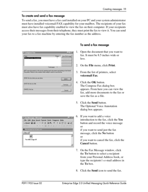 Page 11Creating messages11
P0911955 Issue 02 Enterprise Edge 2.0 Unified Messaging Quick Reference Guide
To create and send a fax message
To send a fax, you must have a fax card installed on your PC and your system administrator
must have installed voicemail FAX capability for your mailbox. The recipients of your fax
must also have fax capability enabled to view the fax on their computer. If your recipients
access their messages from their telephone, they must print the fax to view it. You can send
your fax to...